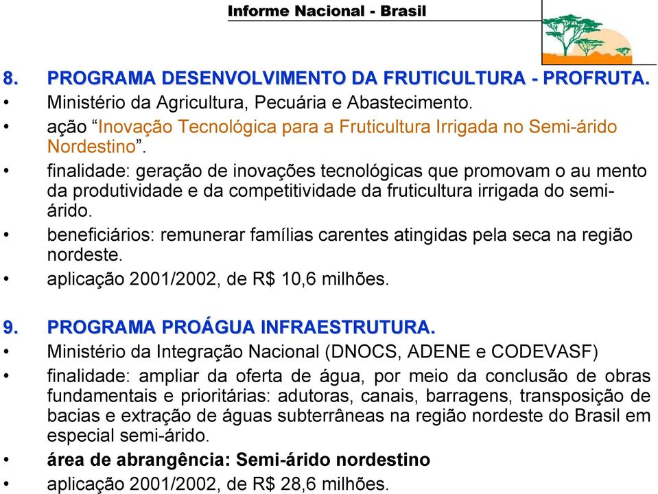 beneficiários: remunerar famílias carentes atingidas pela seca na região nordeste. aplicação 2001/2002, de R$ 10,6 milhões. 9. PROGRAMA PROÁGUA INFRAESTRUTURA.