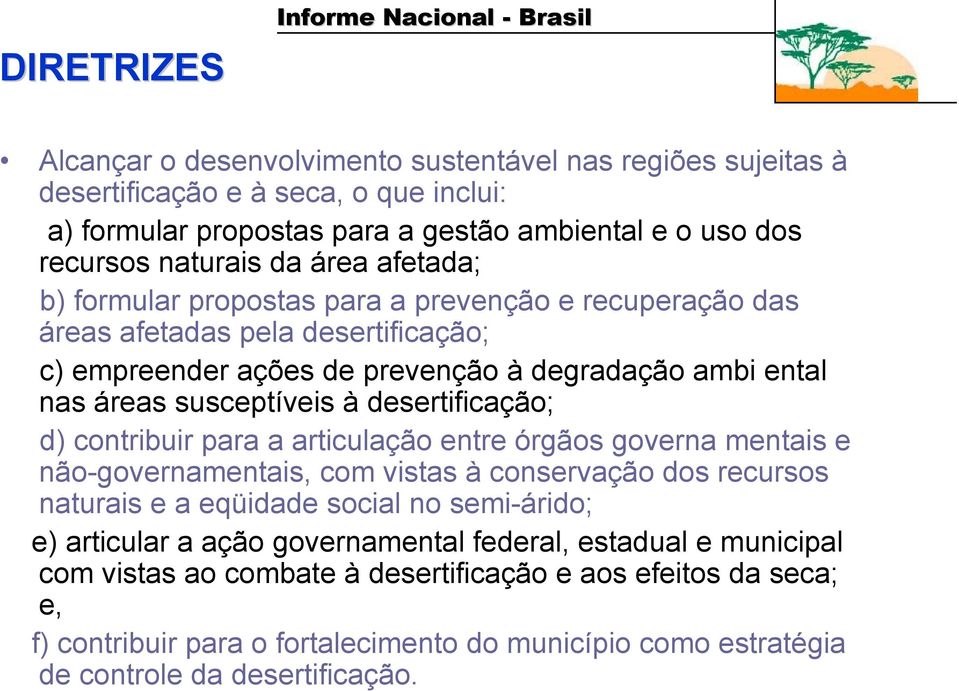 susceptíveis à desertificação; d) contribuir para a articulação entre órgãos governa mentais e não-governamentais, com vistas à conservação dos recursos naturais e a eqüidade social no semi-árido; e)