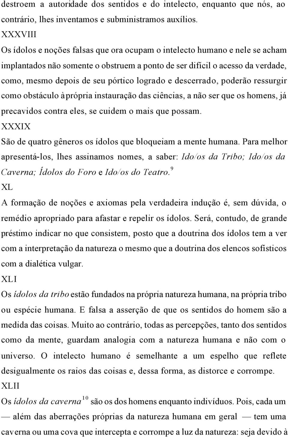 logrado e descerrado, poderão ressurgir como obstáculo à própria instauração das ciências, a não ser que os homens, já precavidos contra eles, se cuidem o mais que possam.