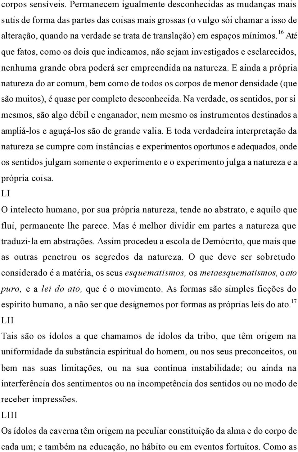 mínimos. 16 Até que fatos, como os dois que indicamos, não sejam investigados e esclarecidos, nenhuma grande obra poderá ser empreendida na natureza.