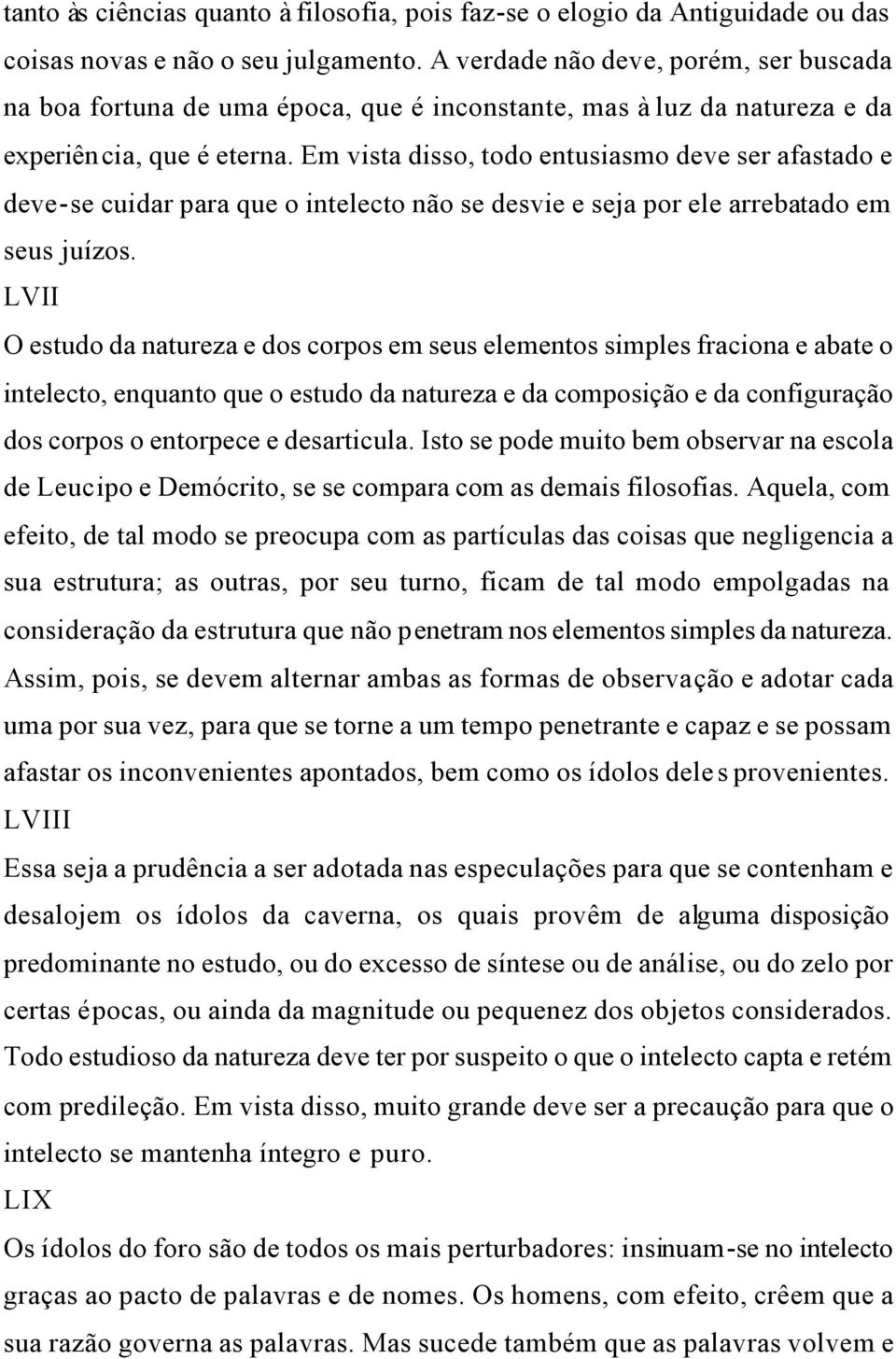 Em vista disso, todo entusiasmo deve ser afastado e deve-se cuidar para que o intelecto não se desvie e seja por ele arrebatado em seus juízos.