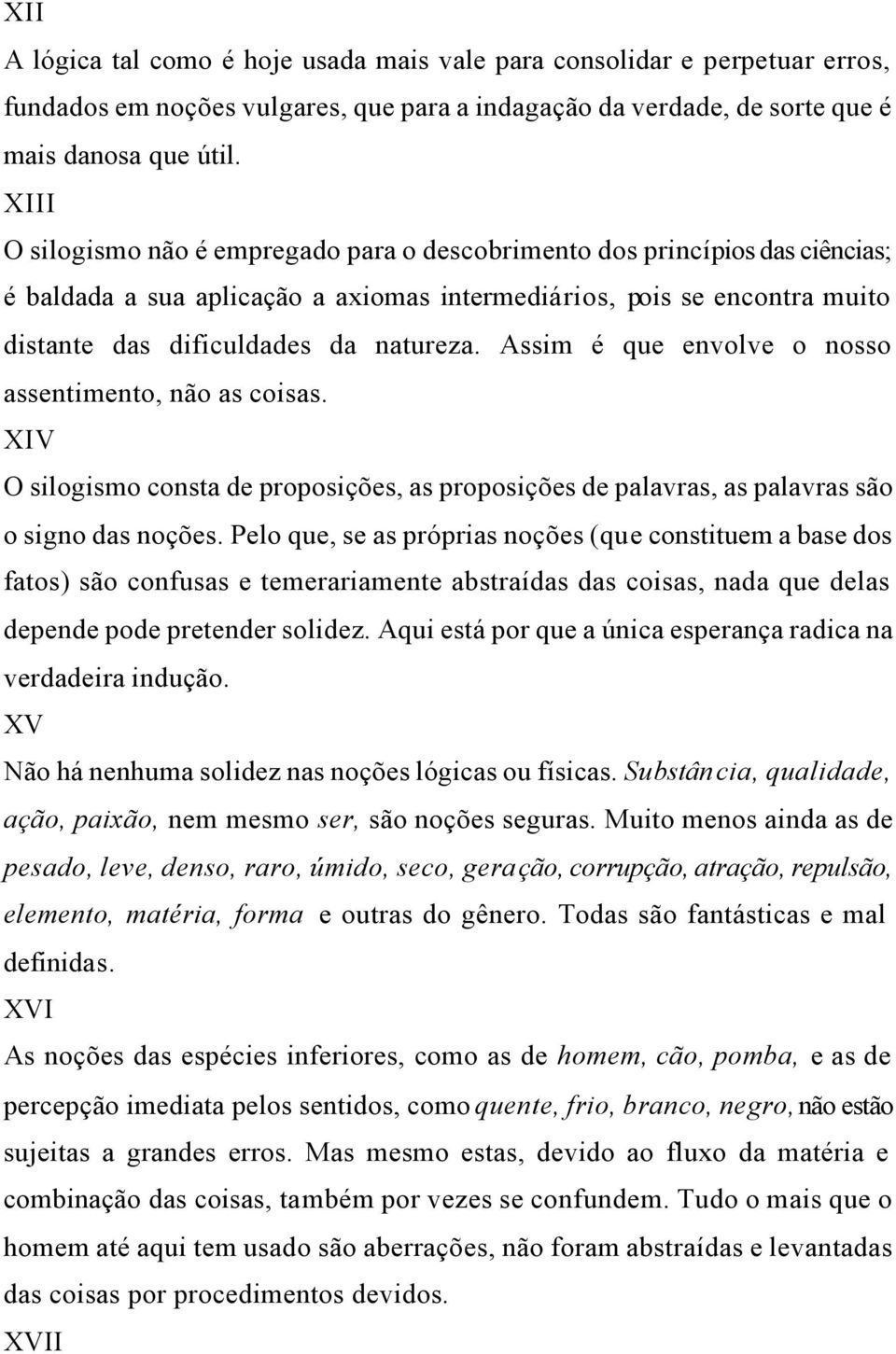 Assim é que envolve o nosso assentimento, não as coisas. XIV O silogismo consta de proposições, as proposições de palavras, as palavras são o signo das noções.