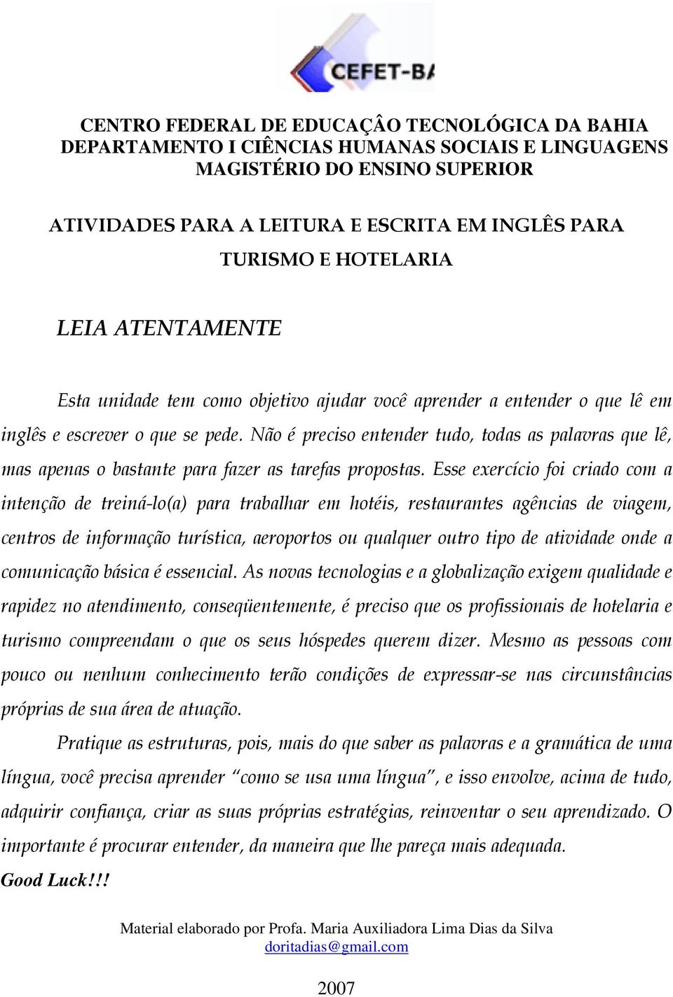 Não é preciso entender tudo, todas as palavras que lê, mas apenas o bastante para fazer as tarefas propostas.