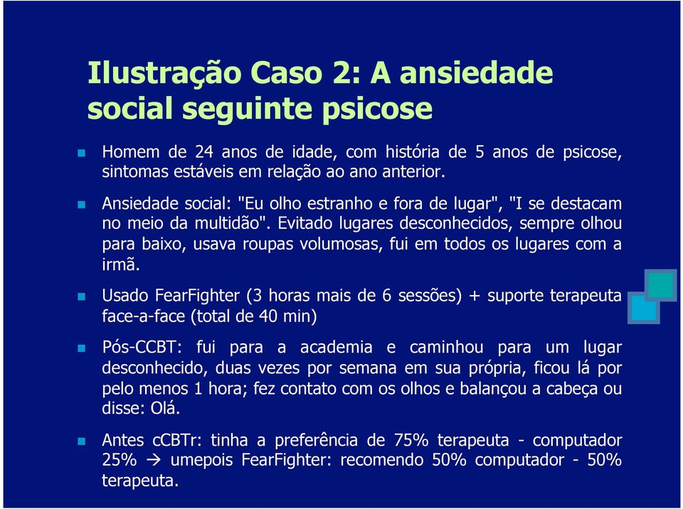 Evitado lugares desconhecidos, sempre olhou para baixo, usava roupas volumosas, fui em todos os lugares com a irmã.