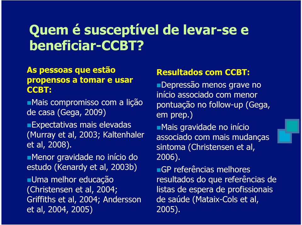 Menor gravidade no início do estudo (Kenardy et al, 2003b) Uma melhor educação (Christensen et al, 2004; Griffiths et al, 2004; Andersson et al, 2004, 2005) Resultados com CCBT: