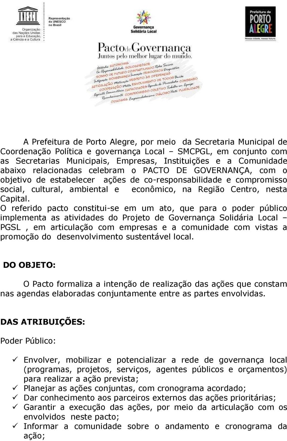 O referido pacto constitui-se em um ato, que para o poder público implementa as atividades do Projeto de Governança Solidária Local PGSL, em articulação com empresas e a comunidade com vistas a