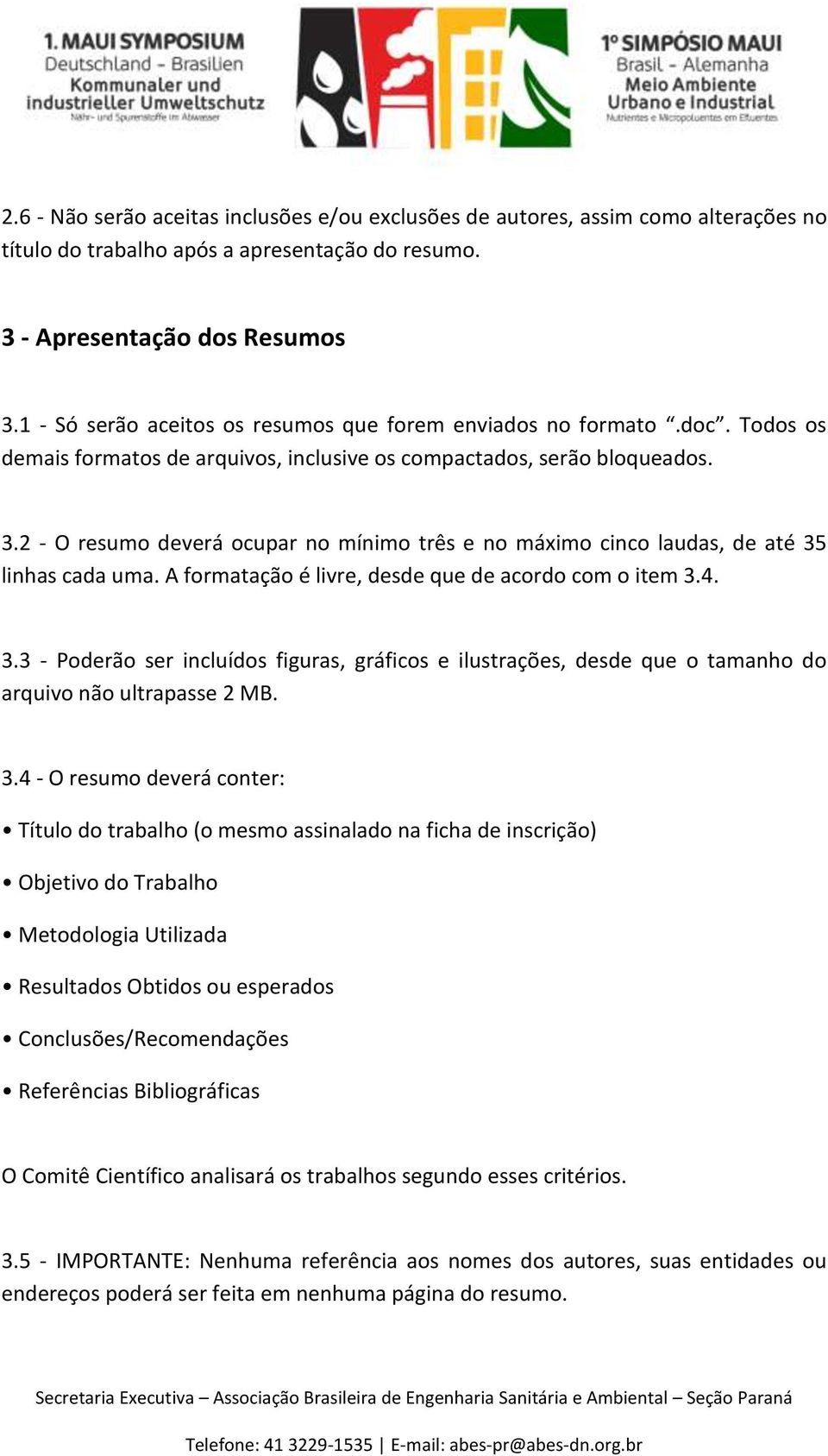 2 - O resumo deverá ocupar no mínimo três e no máximo cinco laudas, de até 35 linhas cada uma. A formatação é livre, desde que de acordo com o item 3.4. 3.3 - Poderão ser incluídos figuras, gráficos e ilustrações, desde que o tamanho do arquivo não ultrapasse 2 MB.