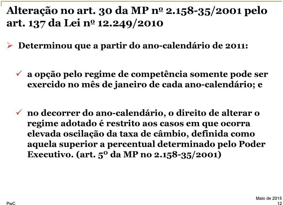 no mês de janeiro de cada ano-calendário; e no decorrer do ano-calendário, o direito de alterar o regime adotado é