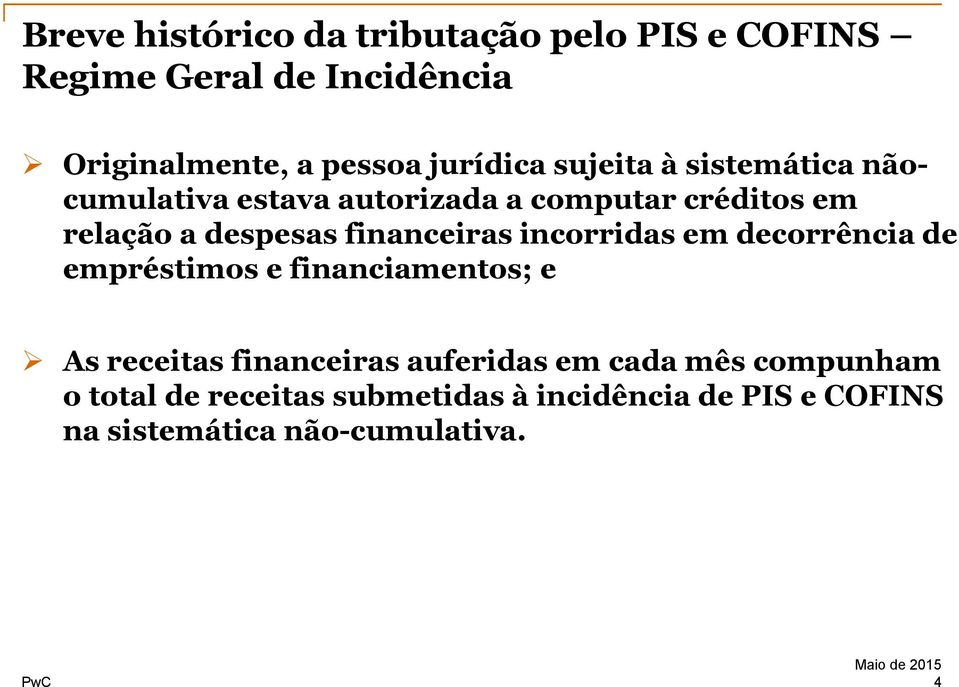 financeiras incorridas em decorrência de empréstimos e financiamentos; e As receitas financeiras auferidas