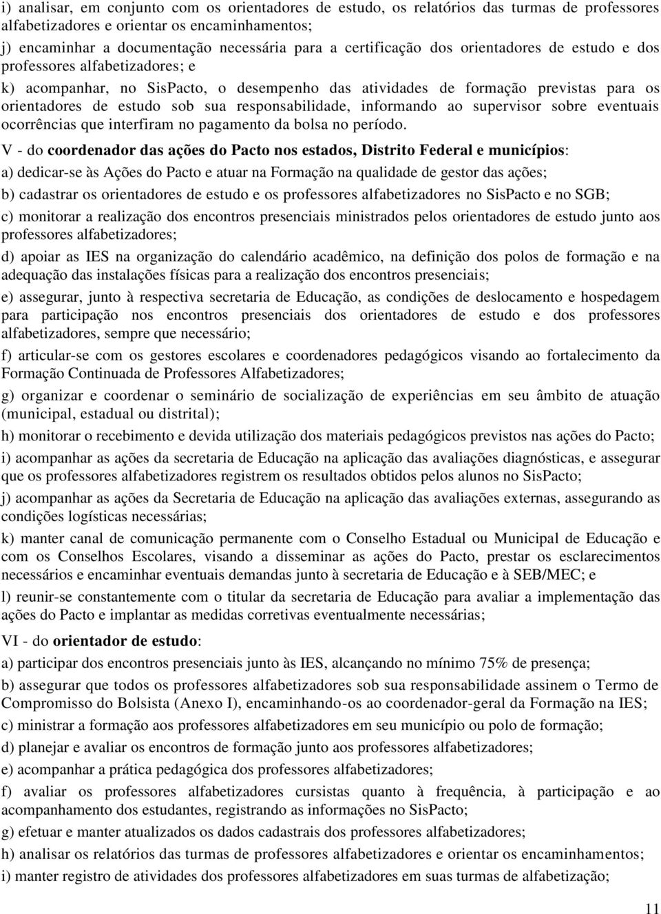 responsabilidade, informando ao supervisor sobre eventuais ocorrências que interfiram no pagamento da bolsa no período.