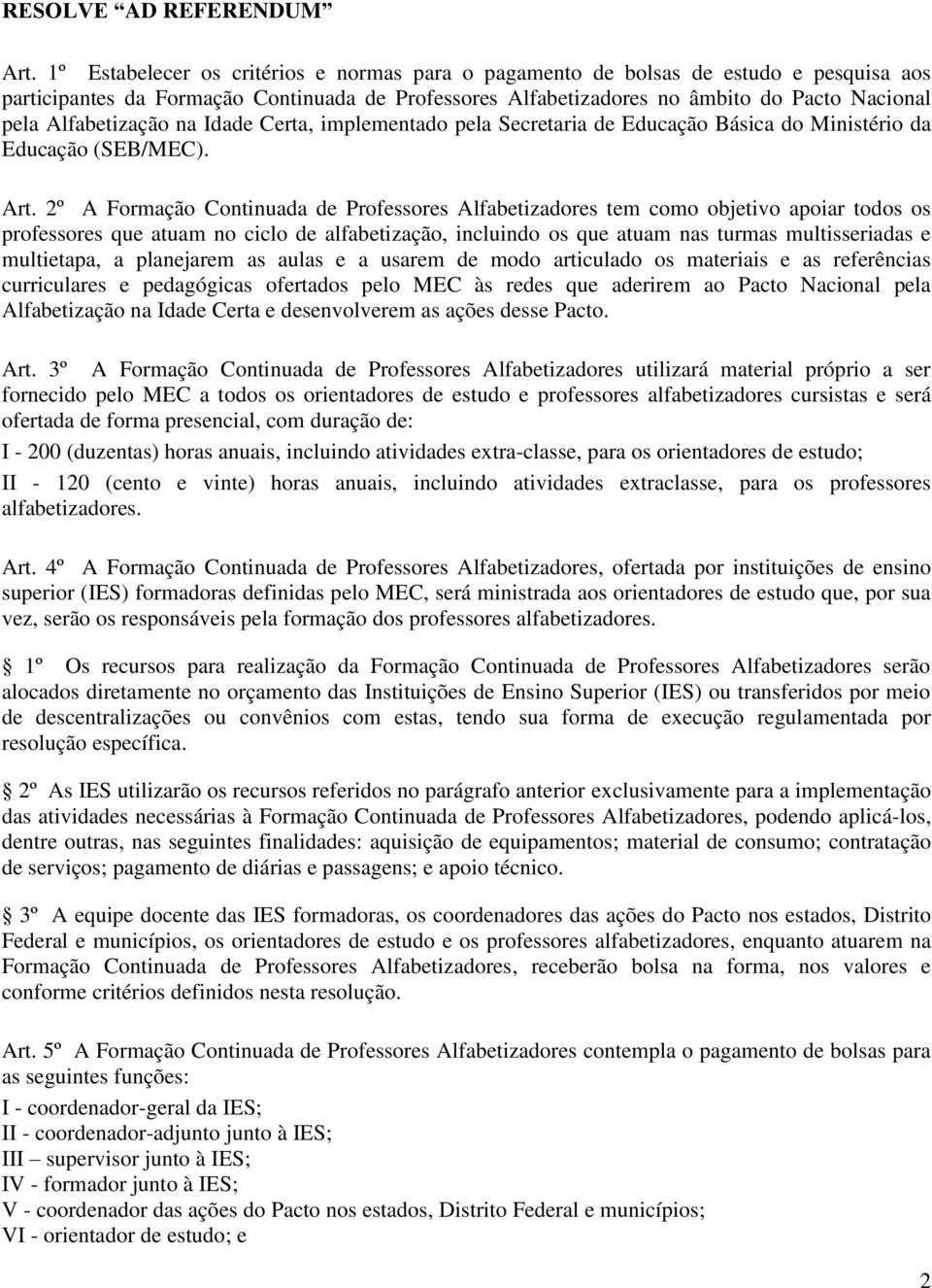 Alfabetização na Idade Certa, implementado pela Secretaria de Educação Básica do Ministério da Educação (SEB/MEC). Art.