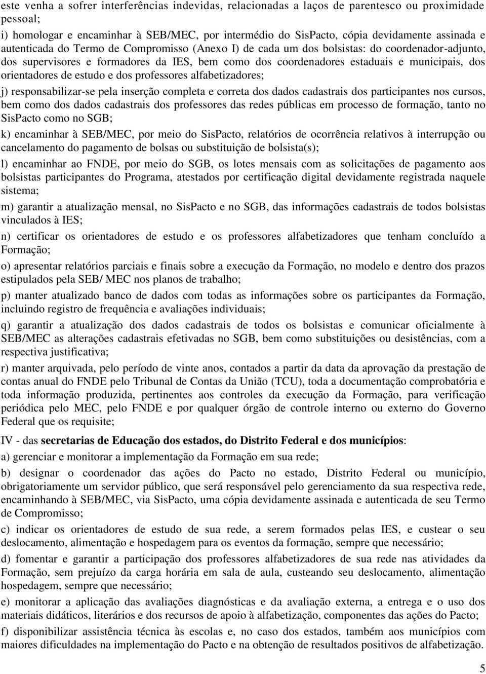 orientadores de estudo e dos professores alfabetizadores; j) responsabilizar-se pela inserção completa e correta dos dados cadastrais dos participantes nos cursos, bem como dos dados cadastrais dos