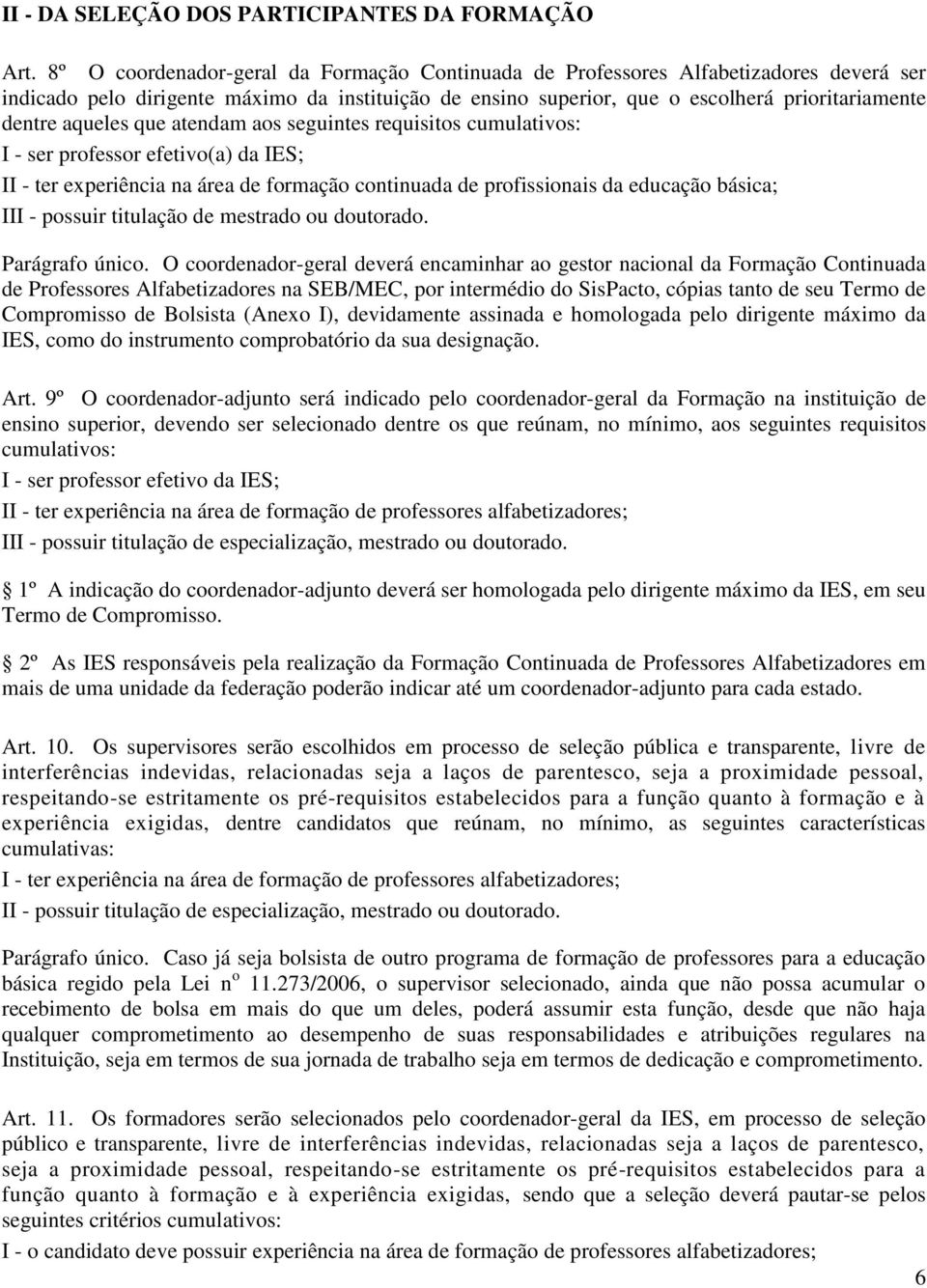 aqueles que atendam aos seguintes requisitos cumulativos: I - ser professor efetivo(a) da IES; II - ter experiência na área de formação continuada de profissionais da educação básica; III - possuir