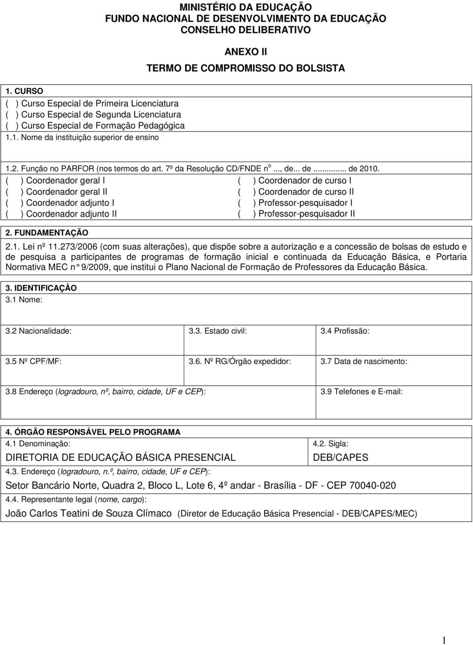 ( ) Coordenador geral I ( ) Coordenador de curso I ( ) Coordenador geral II ( ) Coordenador de curso II ( ) Coordenador adjunto I ( ) Professor-pesquisador I ( ) Coordenador adjunto II ( )