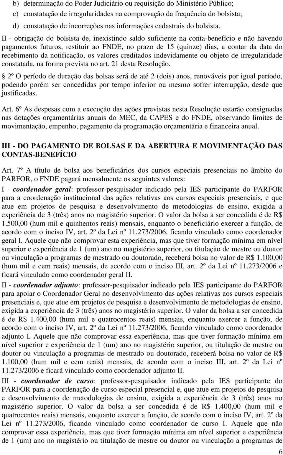 II - obrigação do bolsista de, inexistindo saldo suficiente na conta-benefício e não havendo pagamentos futuros, restituir ao FNDE, no prazo de 15 (quinze) dias, a contar da data do recebimento da