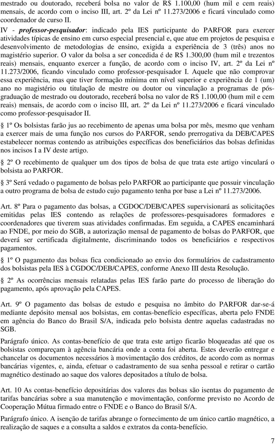 metodologias de ensino, exigida a experiência de 3 (três) anos no magistério superior. O valor da bolsa a ser concedida é de R$ 1.