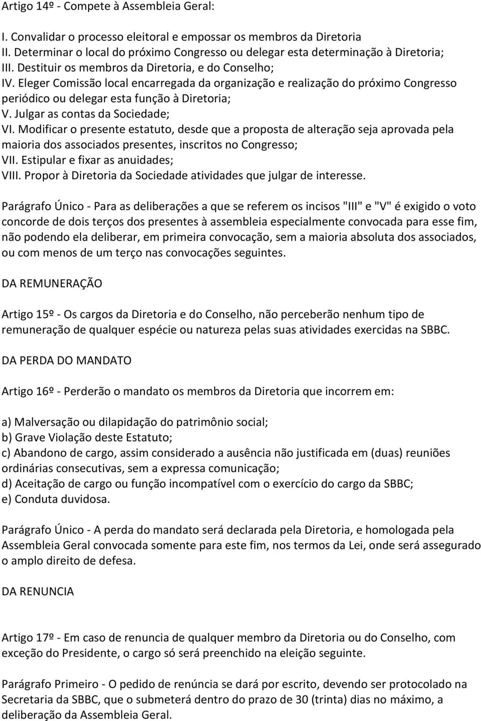 Eleger Comissão local encarregada da organização e realização do próximo Congresso periódico ou delegar esta função à Diretoria; V. Julgar as contas da Sociedade; VI.