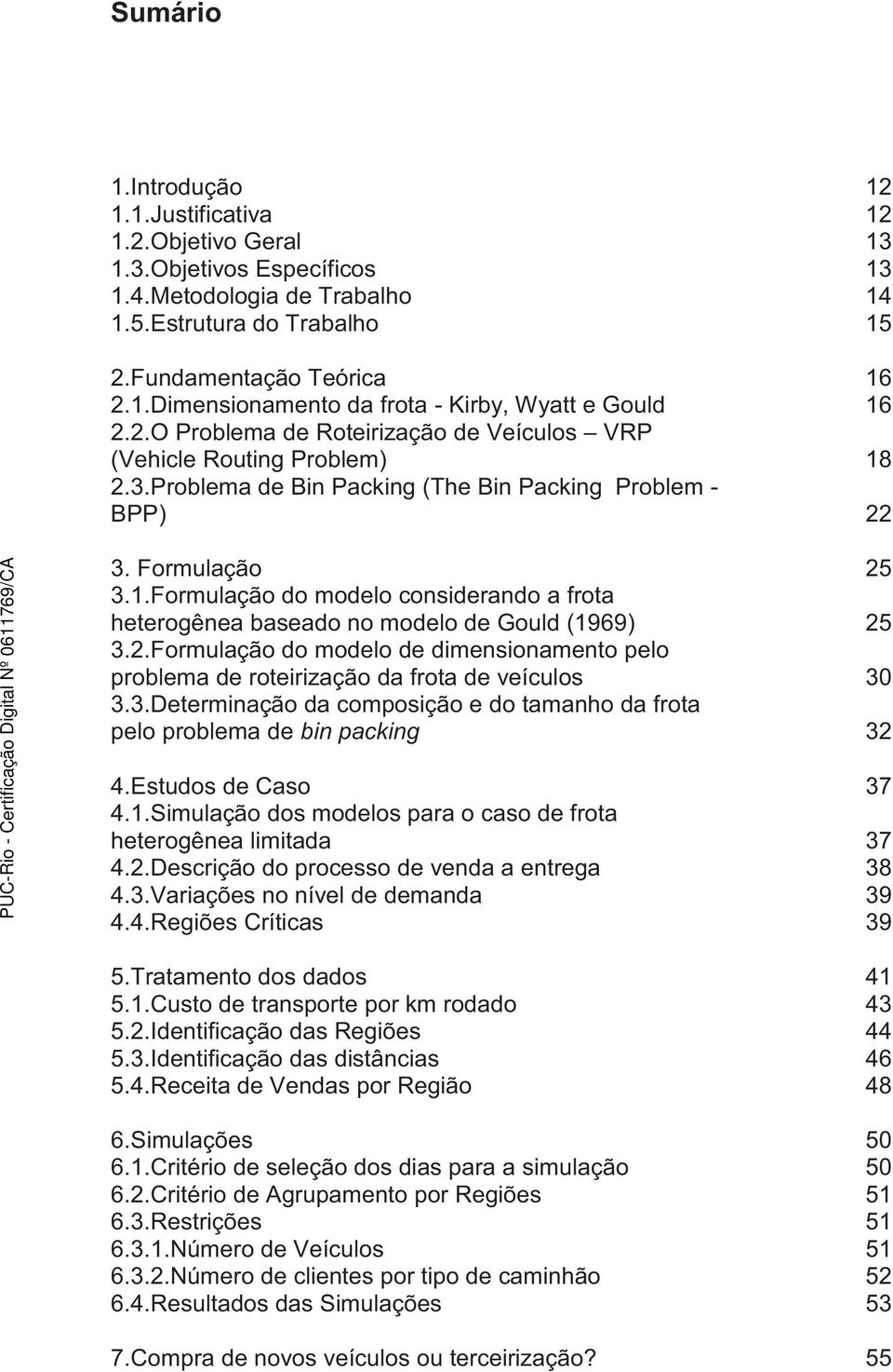 2.Formulação do modelo de dimensionamento pelo problema de roteirização da frota de veículos 30 3.3.Determinação da composição e do tamanho da frota pelo problema de bin packing 32 4.