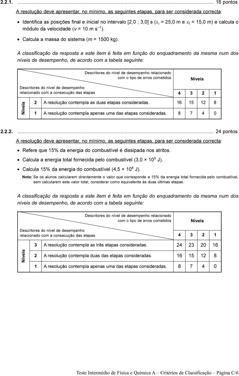 m) e calcula o módulo da velocidade (v = 10 m s 1 ). Calcula a massa do sistema (m = 1500 kg).