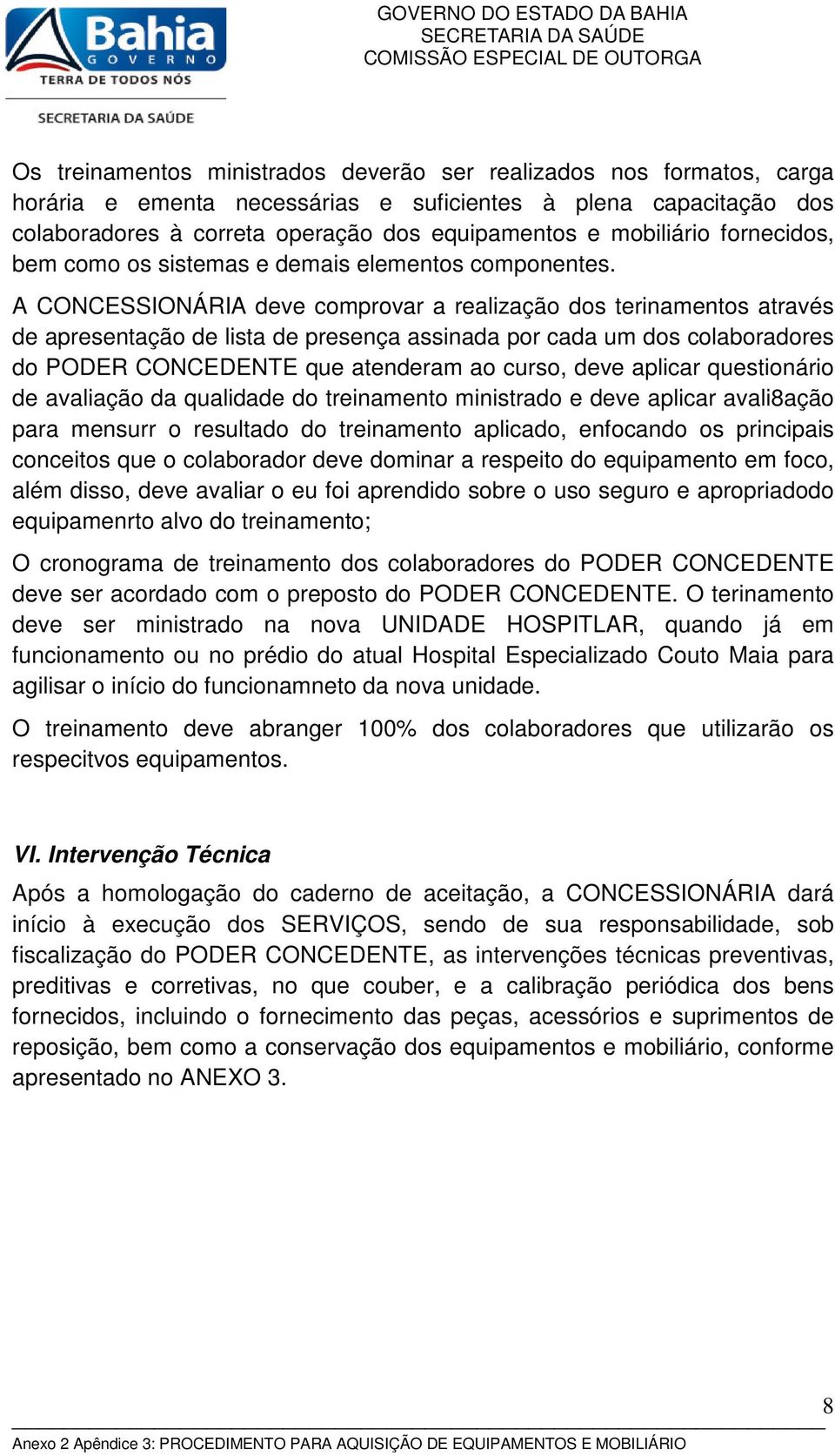 A CONCESSIONÁRIA deve comprovar a realização dos terinamentos através de apresentação de lista de presença assinada por cada um dos colaboradores do PODER CONCEDENTE que atenderam ao curso, deve