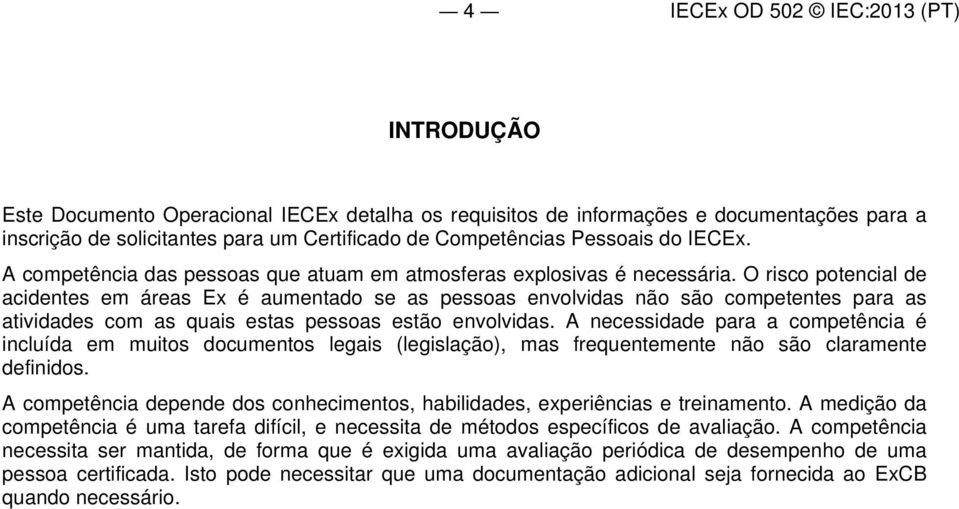 O risco potencial de acidentes em áreas Ex é aumentado se as pessoas envolvidas não são competentes para as atividades com as quais estas pessoas estão envolvidas.