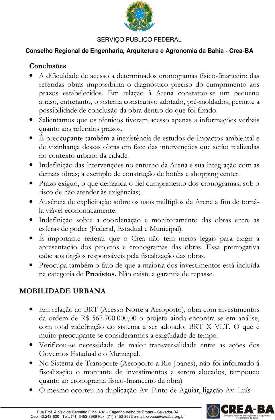 Salientamos que os técnicos tiveram acesso apenas a informações verbais quanto aos referidos prazos.