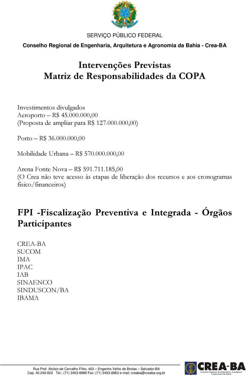 711.185,00 (O Crea não teve acesso às etapas de liberação dos recursos e aos cronogramas físico/financeiros) FPI