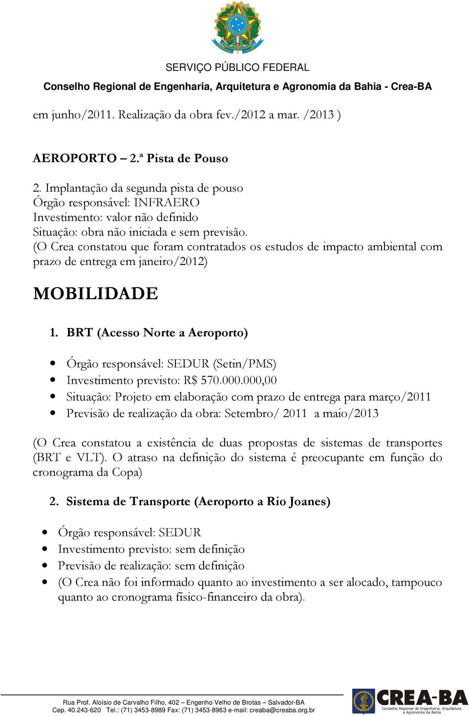 (O Crea constatou que foram contratados os estudos de impacto ambiental com prazo de entrega em janeiro/2012) MOBILIDADE 1.