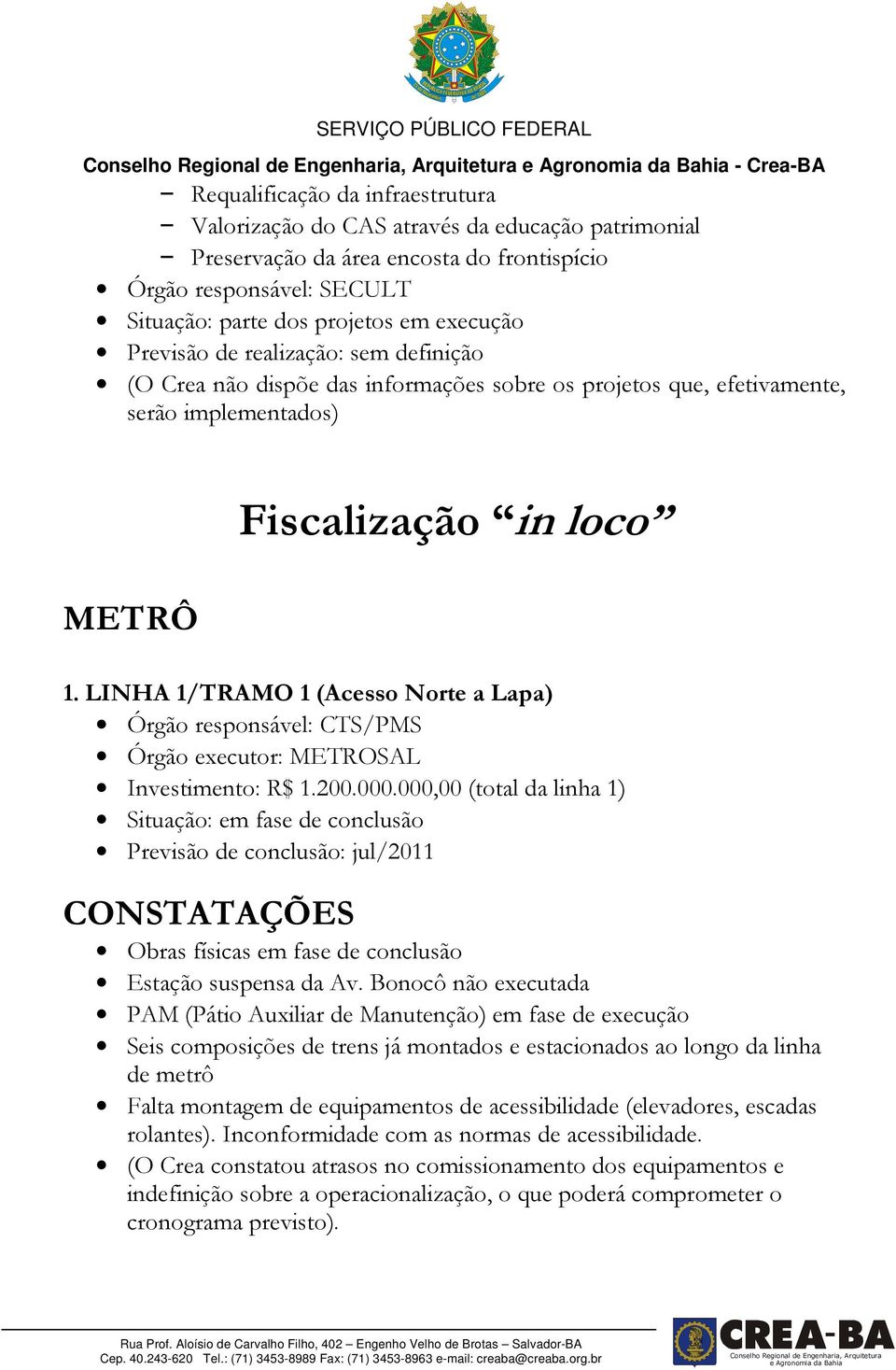 LINHA 1/TRAMO 1 (Acesso Norte a Lapa) Órgão responsável: CTS/PMS Órgão executor: METROSAL Investimento: R$ 1.200.000.