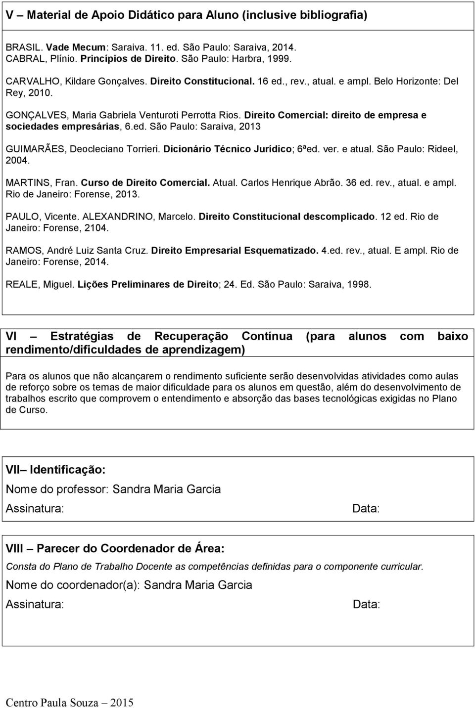 Direito Comercial: direito de empresa e sociedades empresárias, 6.ed. São Paulo: Saraiva, 2013 GUIMARÃES, Deocleciano Torrieri. Dicionário Técnico Jurídico; 6ªed. ver. e atual.