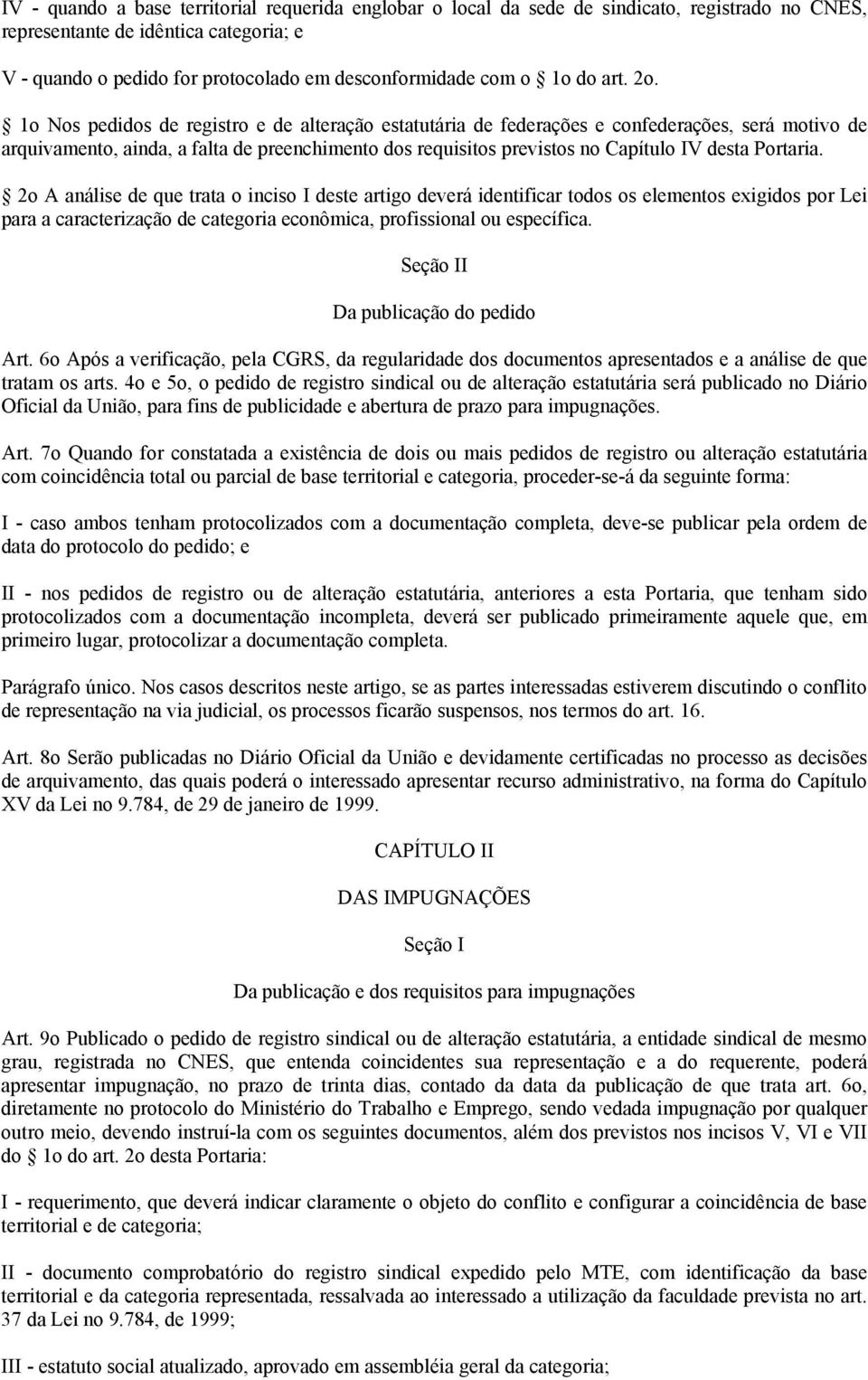 1o Nos pedidos de registro e de alteração estatutária de federações e confederações, será motivo de arquivamento, ainda, a falta de preenchimento dos requisitos previstos no Capítulo IV desta