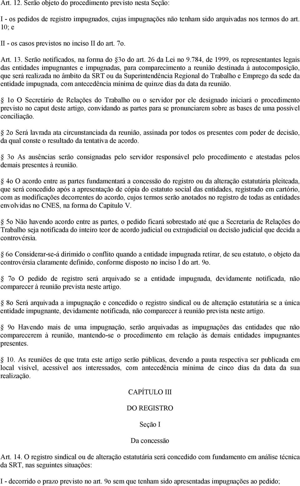 784, de 1999, os representantes legais das entidades impugnantes e impugnadas, para comparecimento a reunião destinada à autocomposição, que será realizada no âmbito da SRT ou da Superintendência