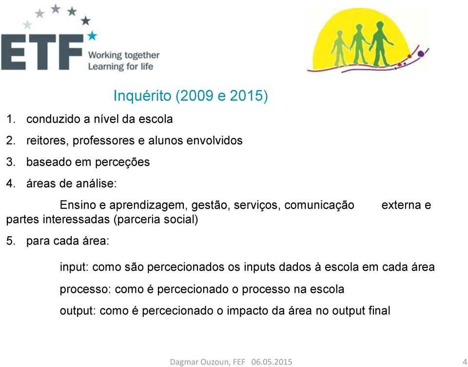 áreas de análise: Ensino e aprendizagem, gestão, serviços, comunicação partes interessadas (parceria social) 5.