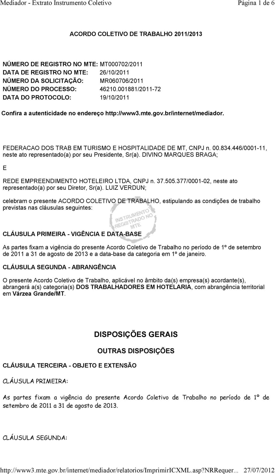 446/0001-11, neste ato representado(a) por seu Presidente, Sr(a). DIVINO MARQUES BRAGA; E REDE EMPREENDIMENTO HOTELEIRO LTDA, CNPJ n. 37.505.