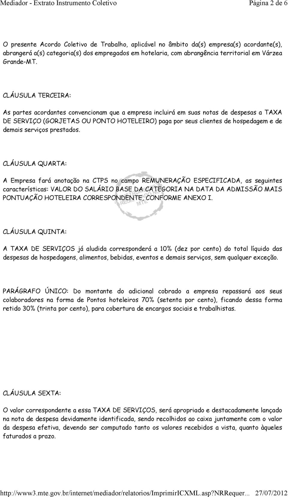 CLÁUSULA TERCEIRA: As partes acordantes convencionam que a empresa incluirá em suas notas de despesas a TAXA DE SERVIÇO (GORJETAS OU PONTO HOTELEIRO) paga por seus clientes de hospedagem e de demais