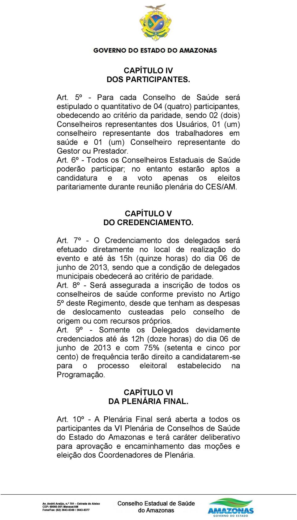 conselheiro representante dos trabalhadores em saúde e 01 (um) Conselheiro representante do Gestor ou Prestador. Art.