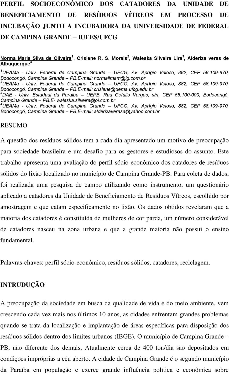 109-970, Bodocongó, Campina Grande PB.E-mail: normalimam@ig.com.br 2 UEAMa - Univ. Federal de Campina Grande UFCG, Av. Aprígio Veloso, 882, CEP 58.109-970, Bodocongó, Campina Grande PB.E-mail: crislene@dema.