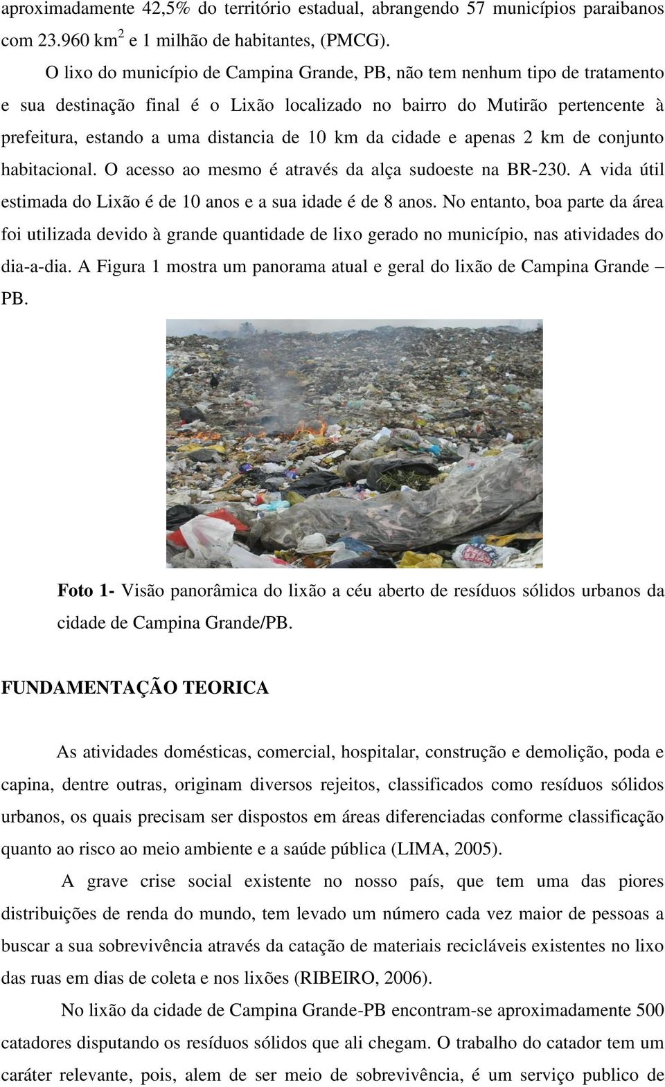 km da cidade e apenas 2 km de conjunto habitacional. O acesso ao mesmo é através da alça sudoeste na BR-230. A vida útil estimada do Lixão é de 10 anos e a sua idade é de 8 anos.