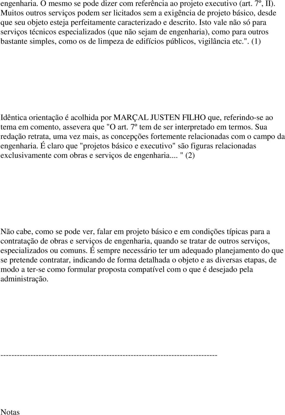 Isto vale não só para serviços técnicos especializados (que não sejam de engenharia), como para outros bastante simples, como os de limpeza de edifícios públicos, vigilância etc.".