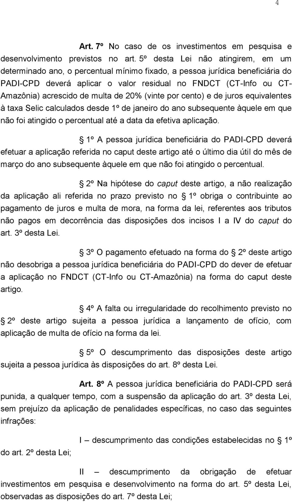 de multa de 20% (vinte por cento) e de juros equivalentes à taxa Selic calculados desde 1º de janeiro do ano subsequente àquele em que não foi atingido o percentual até a data da efetiva aplicação.