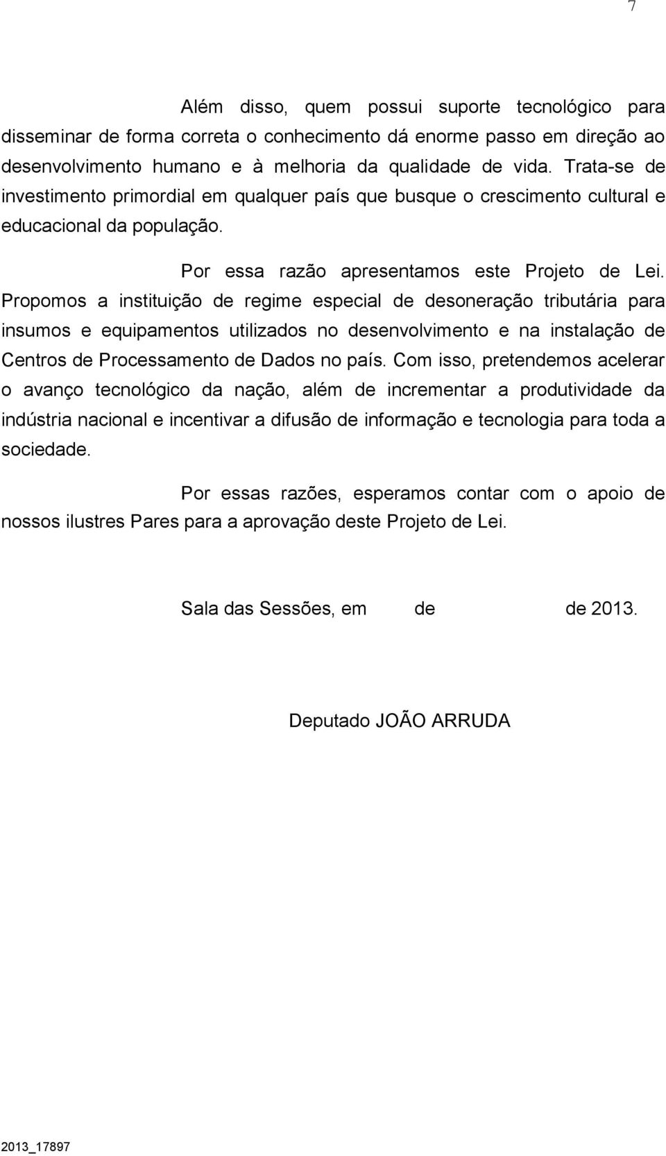 Propomos a instituição de regime especial de desoneração tributária para insumos e equipamentos utilizados no desenvolvimento e na instalação de Centros de Processamento de Dados no país.