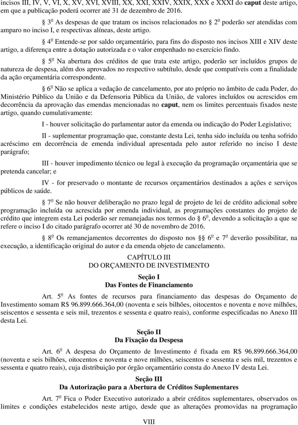 4 o Entende-se por saldo orçamentário, para fins do disposto nos incisos XIII e XIV deste artigo, a diferença entre a dotação autorizada e o valor empenhado no exercício findo.