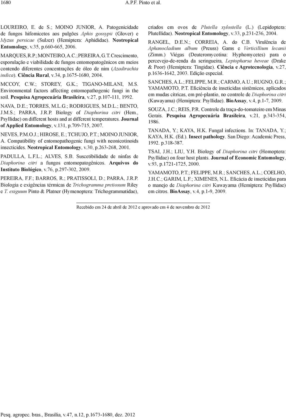 IRO, A.C.; PEREIRA, G.T. Crescimento, esporulação e viabilidade de fungos entomopatogênicos em meios contendo diferentes concentrações de óleo de nim (Azadirachta indica). Ciência Rural, v.34, p.