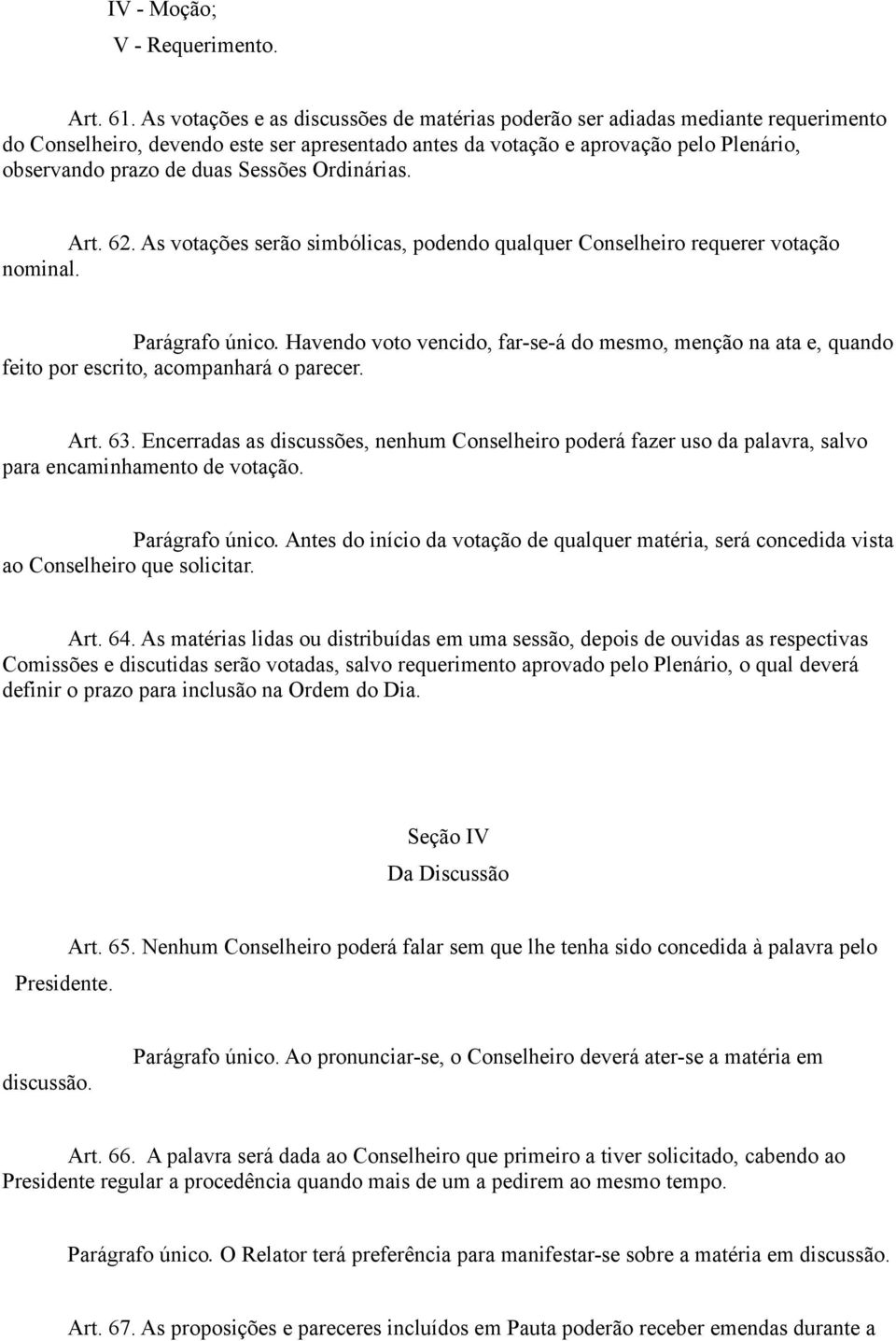 Sessões Ordinárias. Art. 62. As votações serão simbólicas, podendo qualquer Conselheiro requerer votação nominal. Parágrafo único.