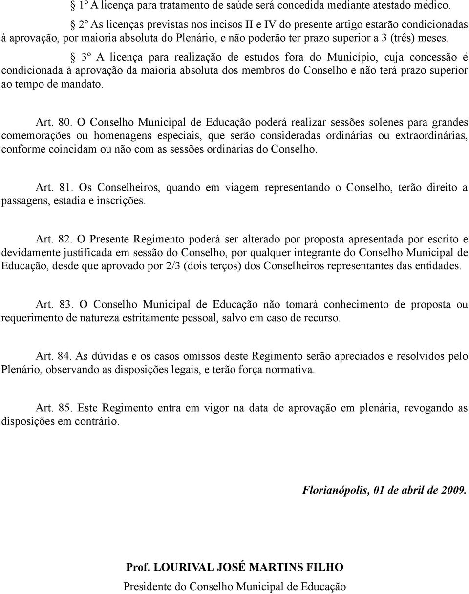 3º A licença para realização de estudos fora do Município, cuja concessão é condicionada à aprovação da maioria absoluta dos membros do Conselho e não terá prazo superior ao tempo de mandato. Art. 80.