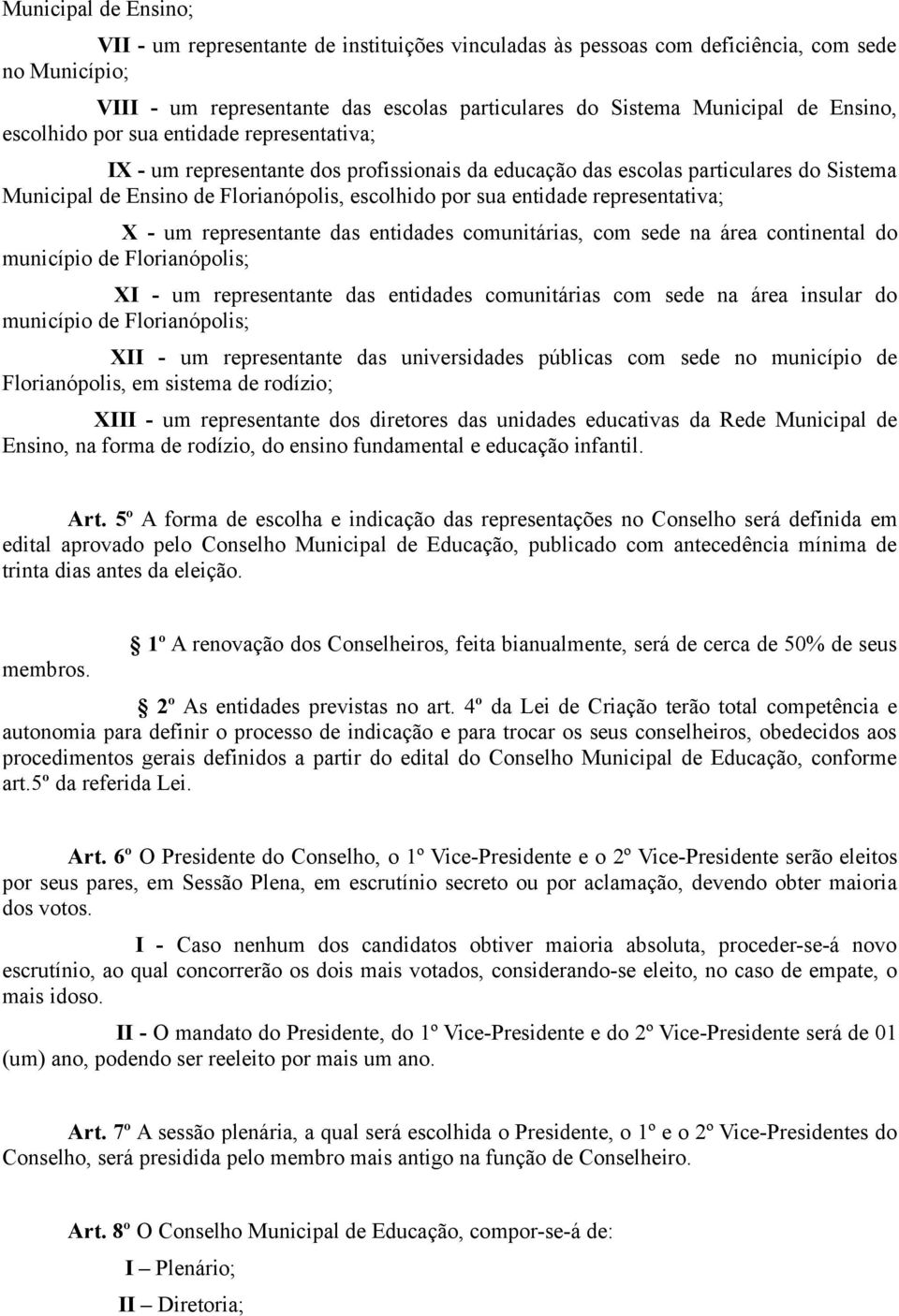 entidade representativa; X - um representante das entidades comunitárias, com sede na área continental do município de Florianópolis; XI - um representante das entidades comunitárias com sede na área