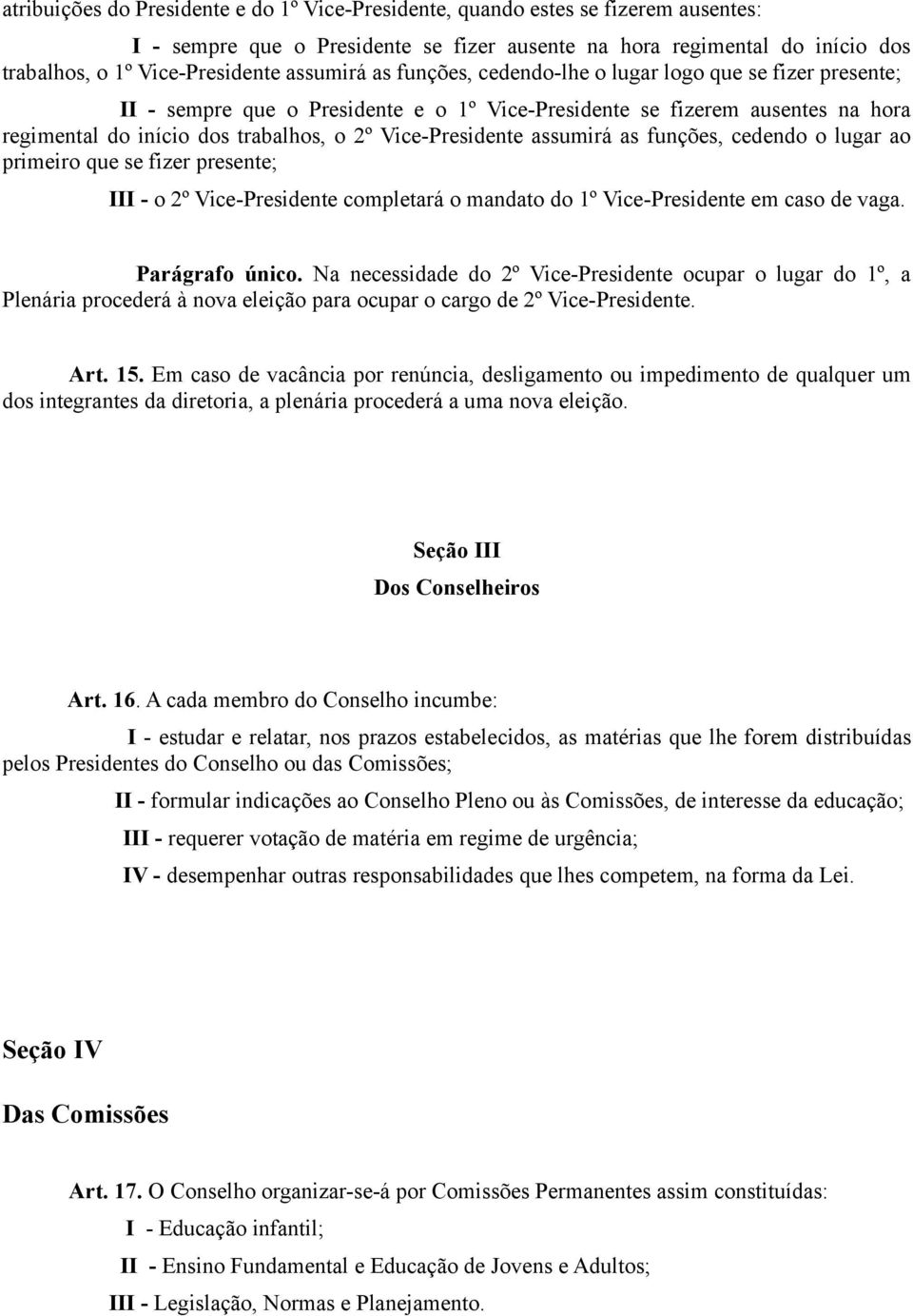 Vice-Presidente assumirá as funções, cedendo o lugar ao primeiro que se fizer presente; III - o 2º Vice-Presidente completará o mandato do 1º Vice-Presidente em caso de vaga. Parágrafo único.