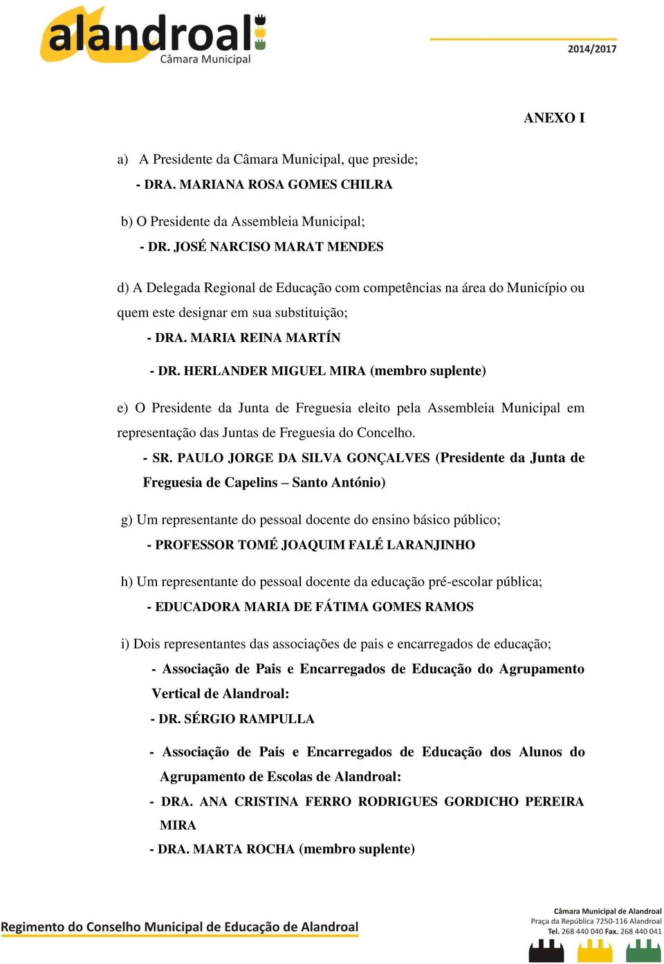 HERLANDER MIGUEL MIRA (membro suplente) e) O Presidente da Junta de Freguesia eleito pela Assembleia Municipal em representação das Juntas de Freguesia do Concelho. - SR.