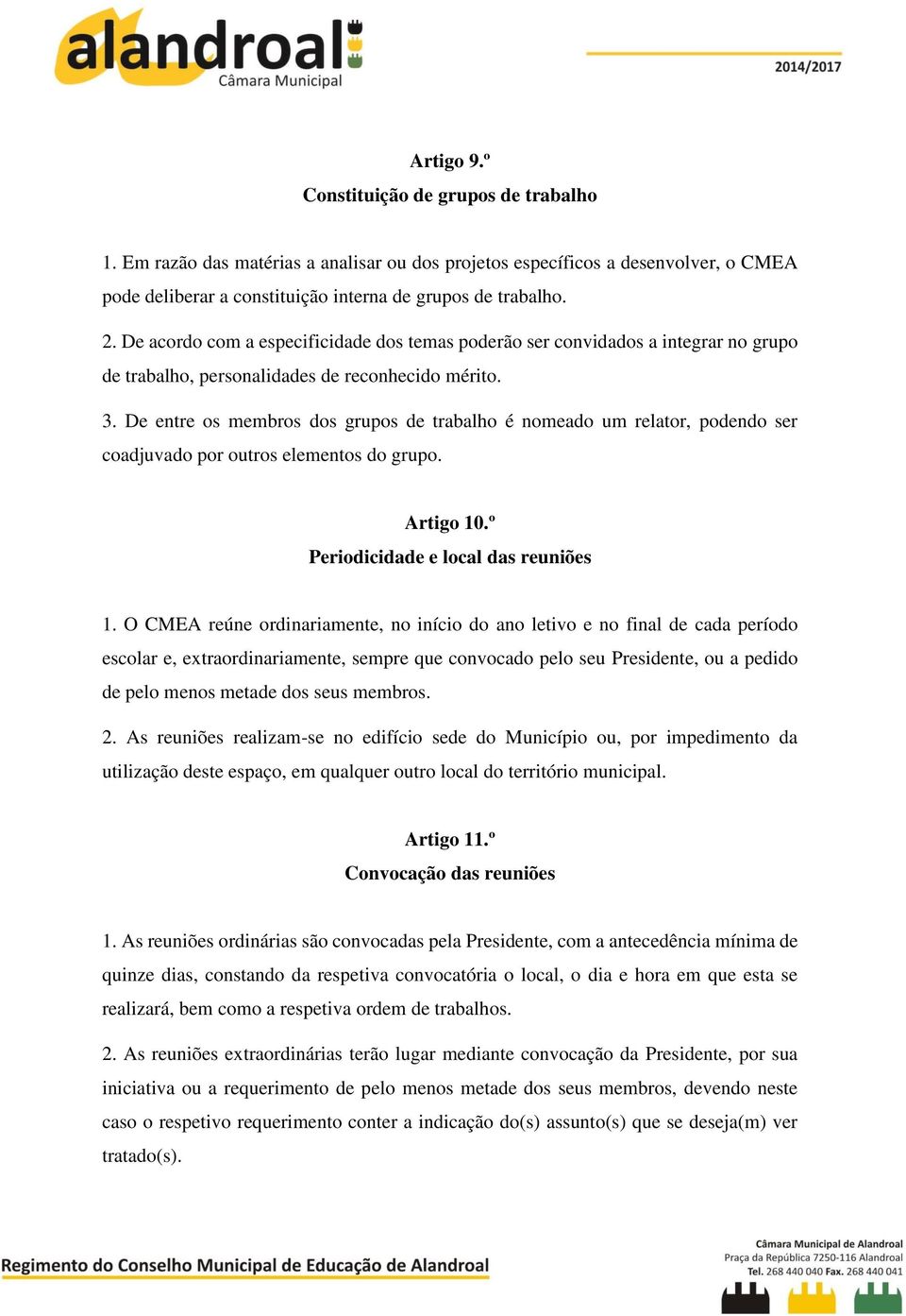 De entre os membros dos grupos de trabalho é nomeado um relator, podendo ser coadjuvado por outros elementos do grupo. Artigo 10.º Periodicidade e local das reuniões 1.