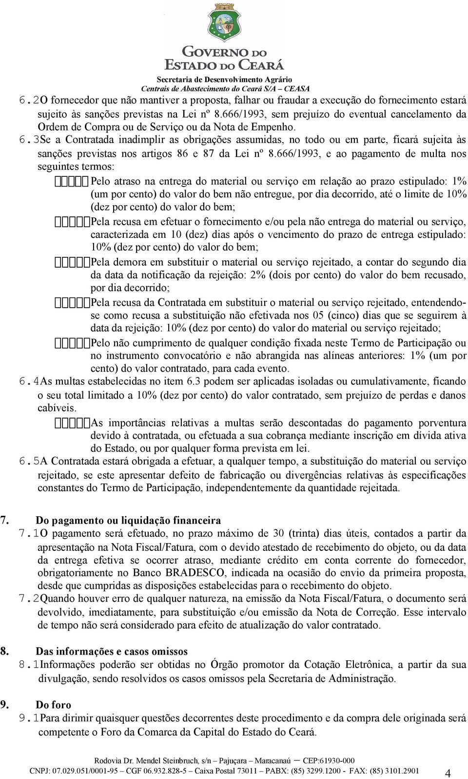 3Se a Contratada inadimplir as obrigações assumidas, no todo ou em parte, ficará sujeita às sanções previstas nos artigos 86 e 87 da Lei nº 8.